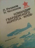 Рязанов, Л.А.; Чесноков, Н.И. Командир гвардейского корпуса "илов"
